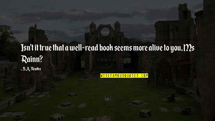 Alive Book Quotes By S.A. Tawks: Isn't it true that a well-read book seems