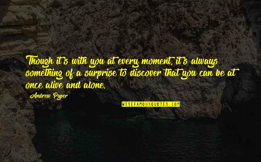 Alive But Alone Quotes By Andrew Pyper: Though it's with you at every moment, it's Alive But Alone Quotes By Andrew Pyper: Though it's with you at every moment, it's