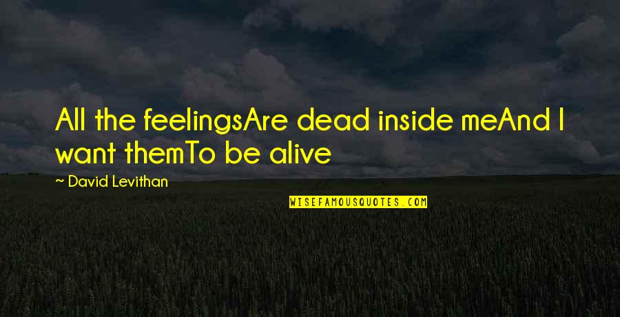 Alive But Dead Inside Quotes By David Levithan: All the feelingsAre dead inside meAnd I want