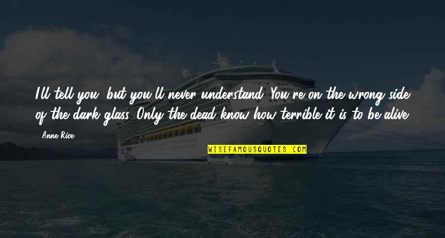 Alive But Dead Quotes By Anne Rice: I'll tell you, but you'll never understand. You're