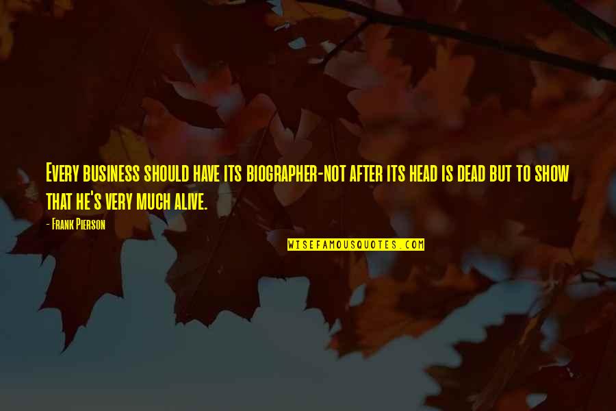 Alive But Dead Quotes By Frank Pierson: Every business should have its biographer-not after its