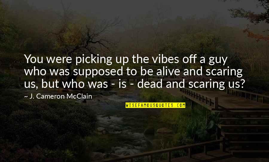 Alive But Dead Quotes By J. Cameron McClain: You were picking up the vibes off a