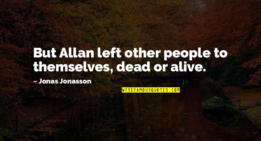 Alive But Dead Quotes By Jonas Jonasson: But Allan left other people to themselves, dead Alive But Dead Quotes By Jonas Jonasson: But Allan left other people to themselves, dead