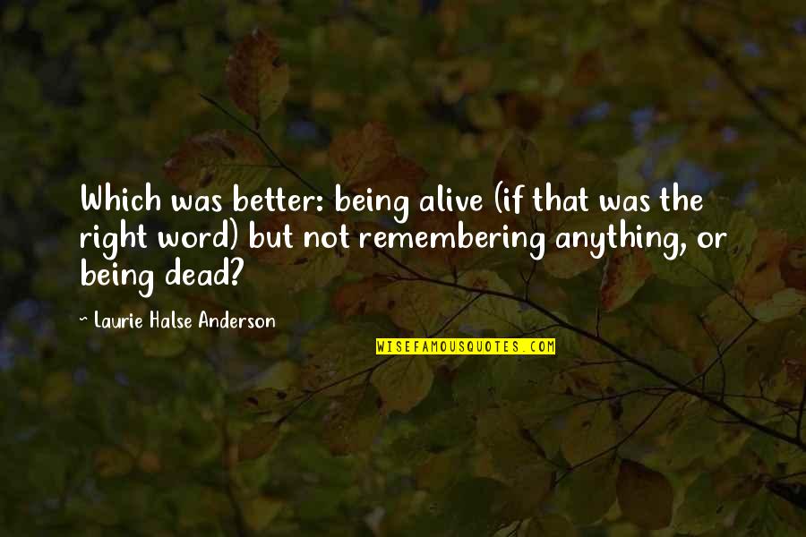 Alive But Dead Quotes By Laurie Halse Anderson: Which was better: being alive (if that was Alive But Dead Quotes By Laurie Halse Anderson: Which was better: being alive (if that was