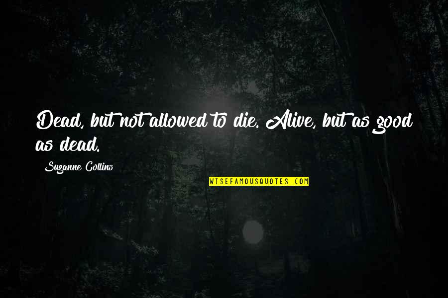 Alive But Dead Quotes By Suzanne Collins: Dead, but not allowed to die. Alive, but