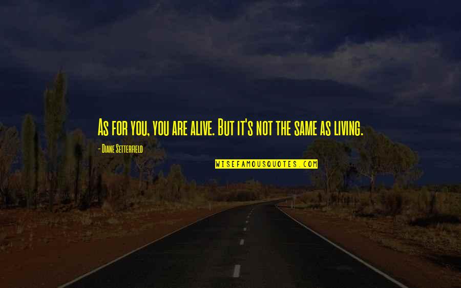 Alive But Not Living Quotes By Diane Setterfield: As for you, you are alive. But it's