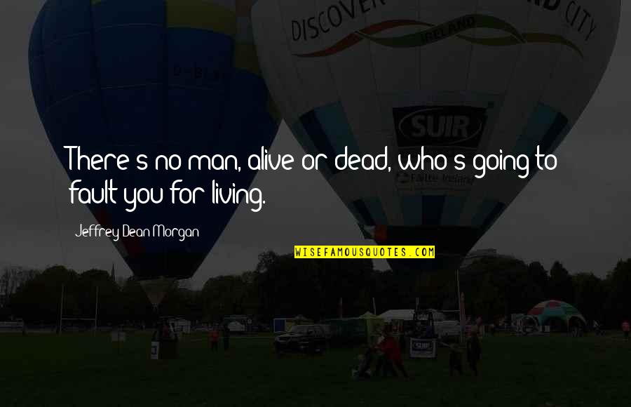 Alive But Not Living Quotes By Jeffrey Dean Morgan: There's no man, alive or dead, who's going