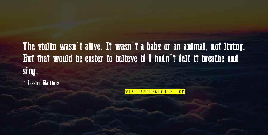Alive But Not Living Quotes By Jessica Martinez: The violin wasn't alive. It wasn't a baby