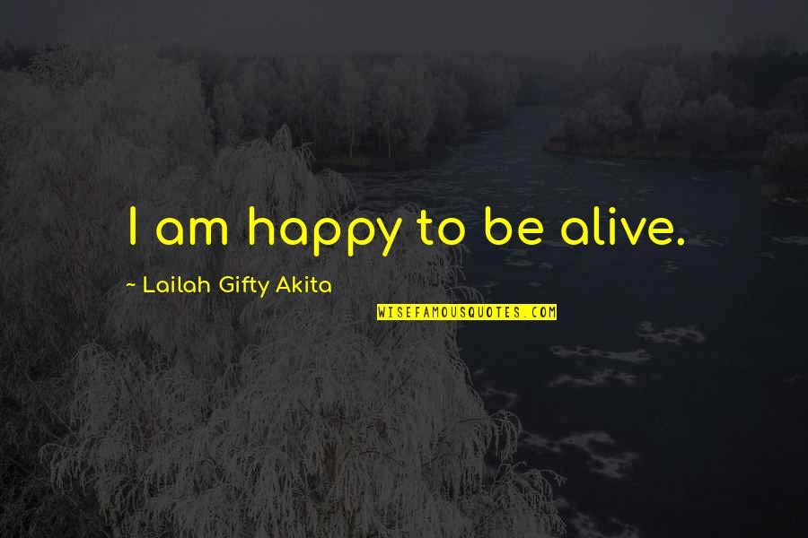 Alive But Not Living Quotes By Lailah Gifty Akita: I am happy to be alive.