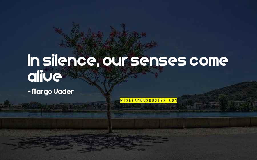 Alive But Not Living Quotes By Margo Vader: In silence, our senses come alive