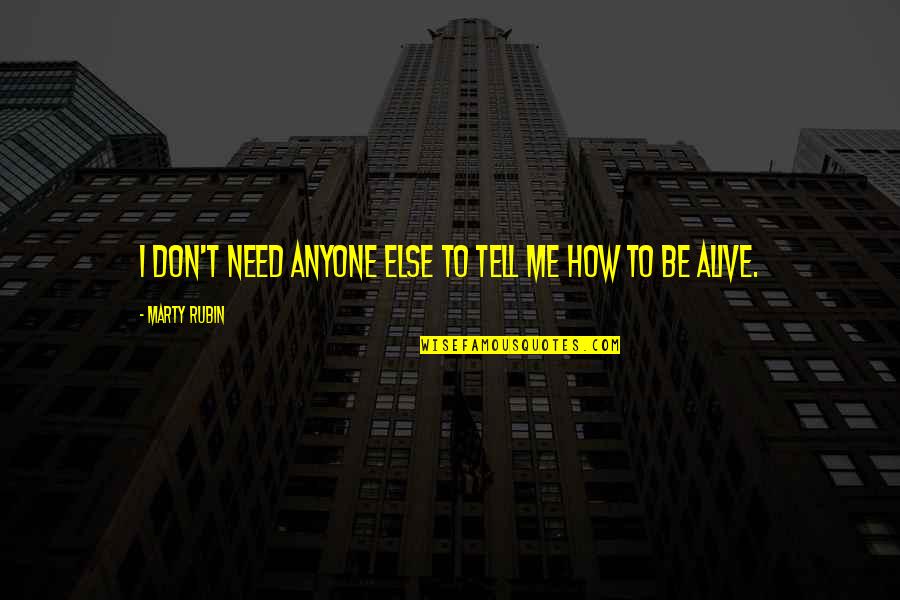 Alive But Not Living Quotes By Marty Rubin: I don't need anyone else to tell me