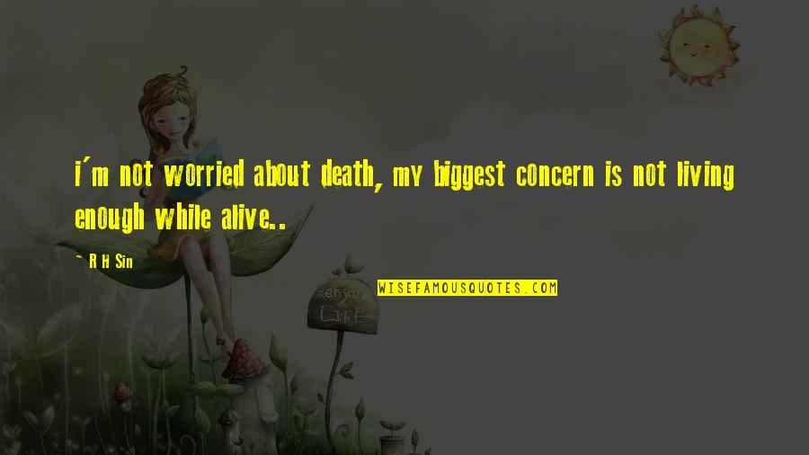 Alive But Not Living Quotes By R H Sin: i'm not worried about death, my biggest concern