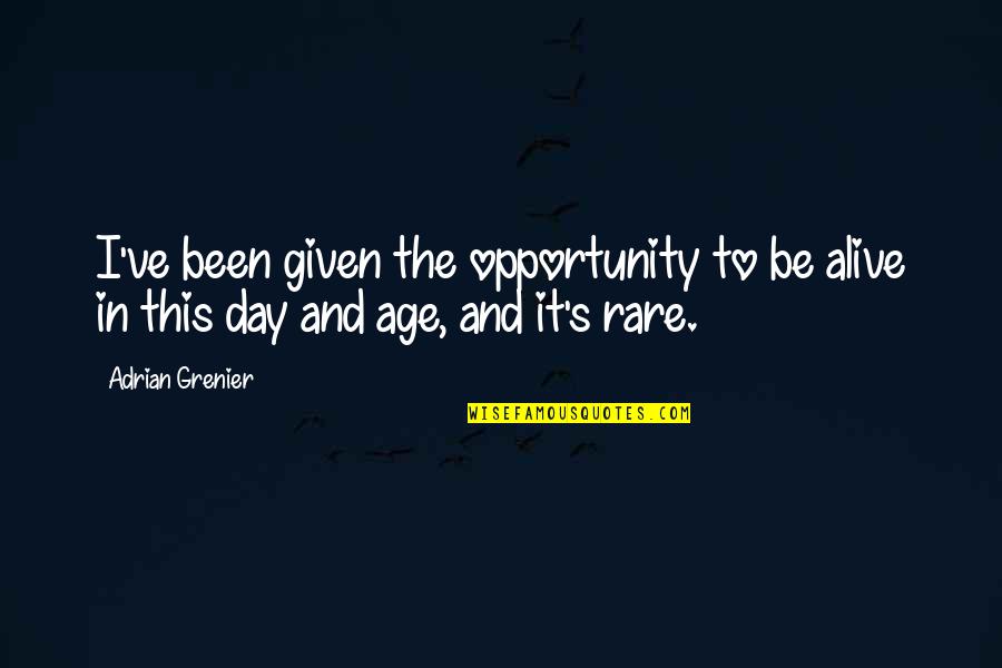 Alive Day Quotes By Adrian Grenier: I've been given the opportunity to be alive
