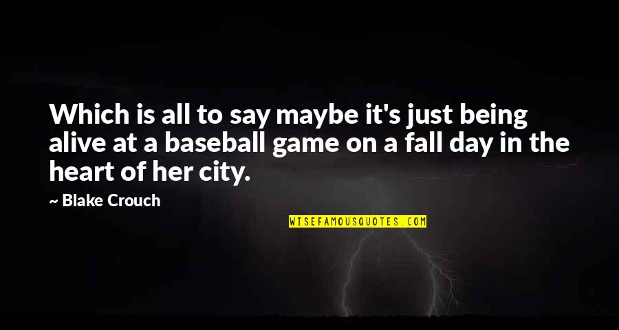 Alive Day Quotes By Blake Crouch: Which is all to say maybe it's just Alive Day Quotes By Blake Crouch: Which is all to say maybe it's just