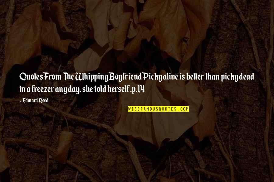 Alive Day Quotes By Edward Reed: Quotes From The Whipping BoyfriendPicky alive is better Alive Day Quotes By Edward Reed: Quotes From The Whipping BoyfriendPicky alive is better