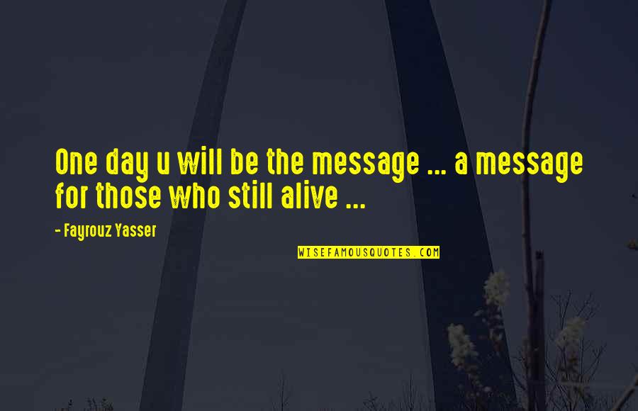 Alive Day Quotes By Fayrouz Yasser: One day u will be the message ...