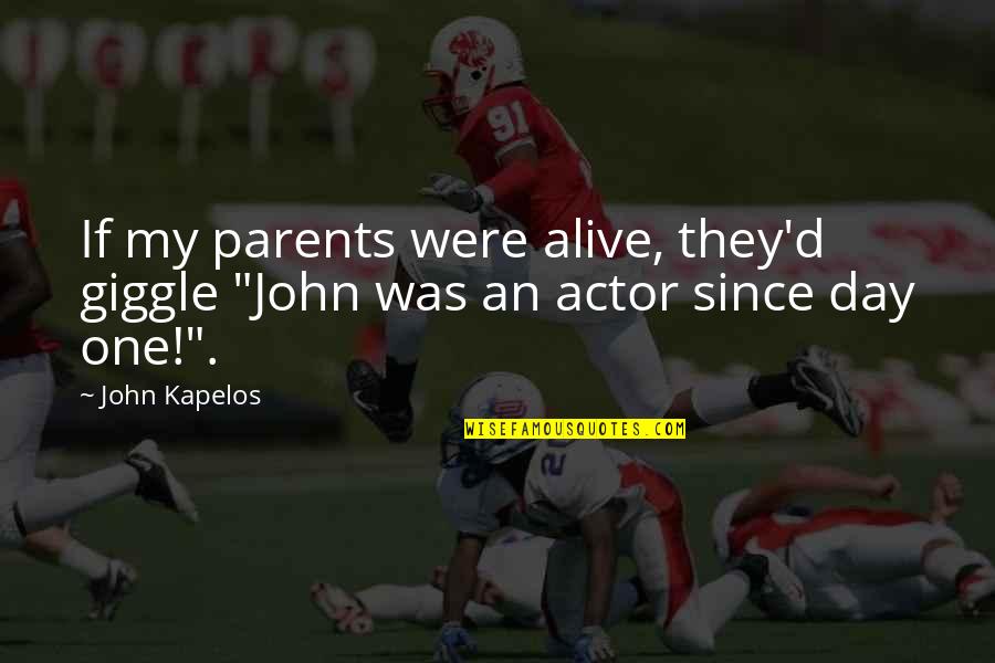 Alive Day Quotes By John Kapelos: If my parents were alive, they'd giggle "John