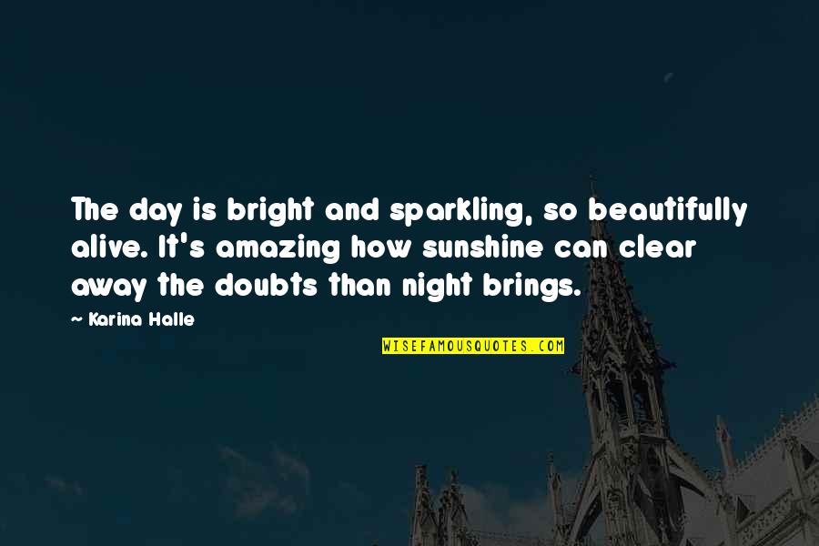 Alive Day Quotes By Karina Halle: The day is bright and sparkling, so beautifully Alive Day Quotes By Karina Halle: The day is bright and sparkling, so beautifully