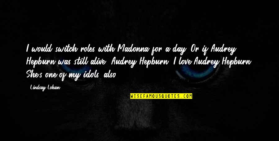 Alive Day Quotes By Lindsay Lohan: I would switch roles with Madonna for a Alive Day Quotes By Lindsay Lohan: I would switch roles with Madonna for a