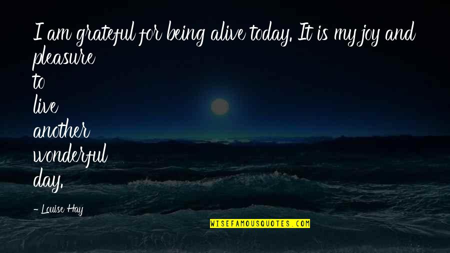 Alive Day Quotes By Louise Hay: I am grateful for being alive today. It Alive Day Quotes By Louise Hay: I am grateful for being alive today. It