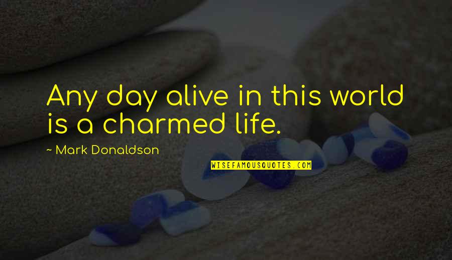 Alive Day Quotes By Mark Donaldson: Any day alive in this world is a Alive Day Quotes By Mark Donaldson: Any day alive in this world is a