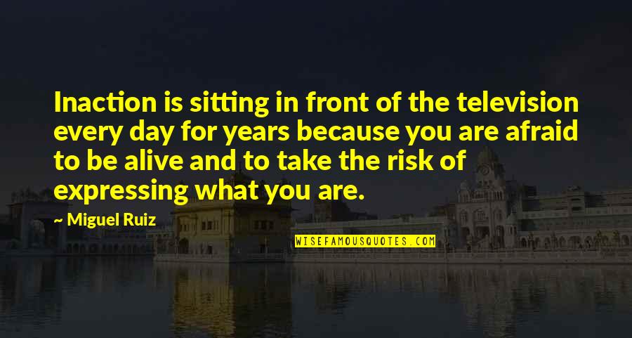 Alive Day Quotes By Miguel Ruiz: Inaction is sitting in front of the television Alive Day Quotes By Miguel Ruiz: Inaction is sitting in front of the television