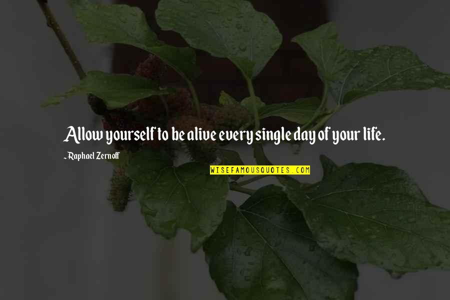 Alive Day Quotes By Raphael Zernoff: Allow yourself to be alive every single day Alive Day Quotes By Raphael Zernoff: Allow yourself to be alive every single day