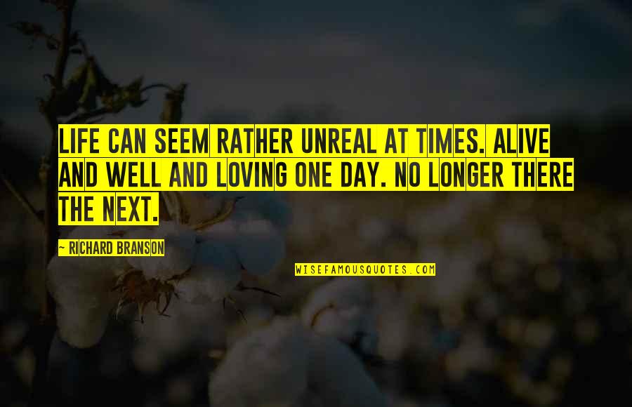 Alive Day Quotes By Richard Branson: Life can seem rather unreal at times. Alive Alive Day Quotes By Richard Branson: Life can seem rather unreal at times. Alive
