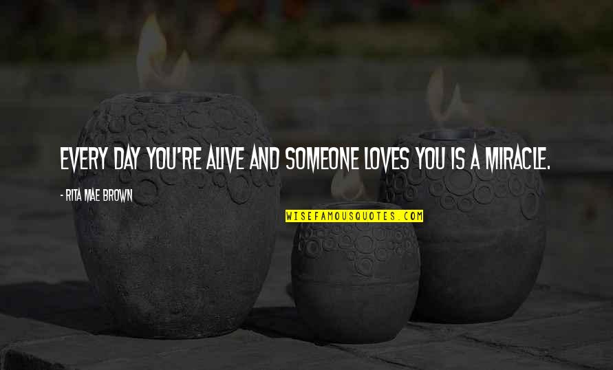 Alive Day Quotes By Rita Mae Brown: Every day you're alive and someone loves you Alive Day Quotes By Rita Mae Brown: Every day you're alive and someone loves you