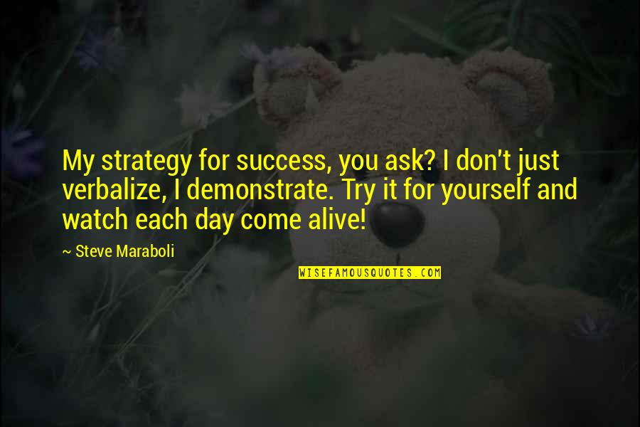 Alive Day Quotes By Steve Maraboli: My strategy for success, you ask? I don't Alive Day Quotes By Steve Maraboli: My strategy for success, you ask? I don't