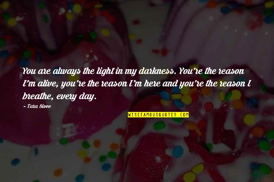 Alive Day Quotes By Tara Sivec: You are always the light in my darkness. Alive Day Quotes By Tara Sivec: You are always the light in my darkness.