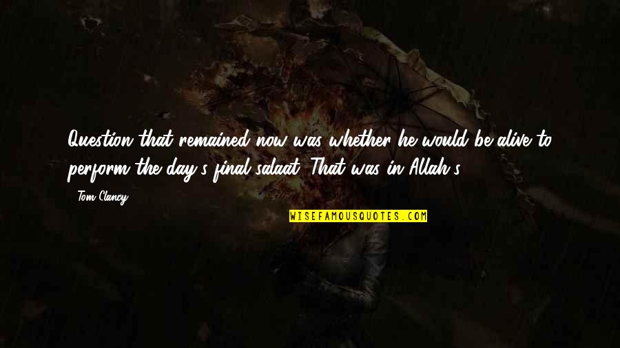 Alive Day Quotes By Tom Clancy: Question that remained now was whether he would Alive Day Quotes By Tom Clancy: Question that remained now was whether he would