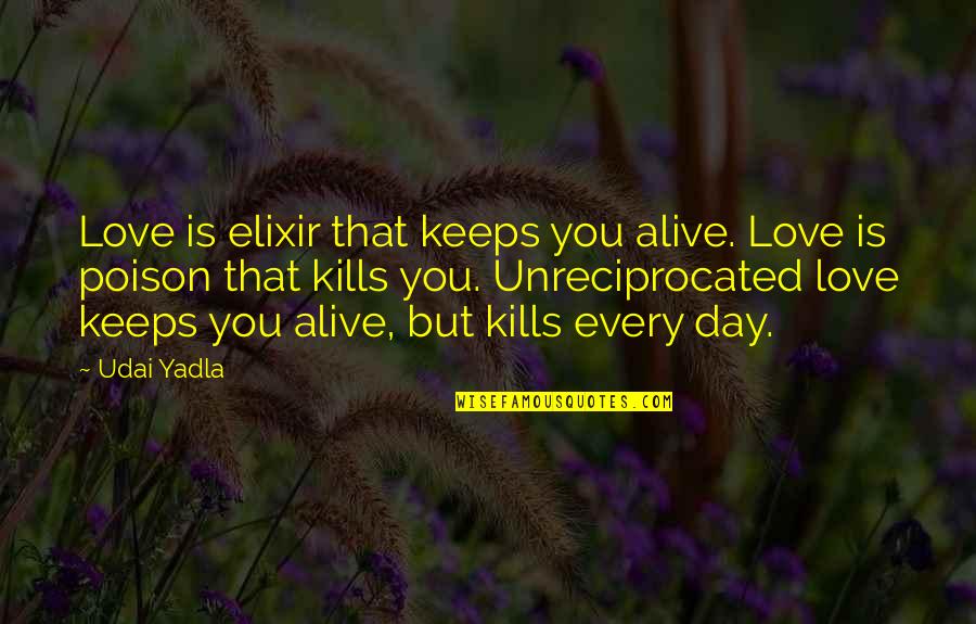 Alive Day Quotes By Udai Yadla: Love is elixir that keeps you alive. Love Alive Day Quotes By Udai Yadla: Love is elixir that keeps you alive. Love