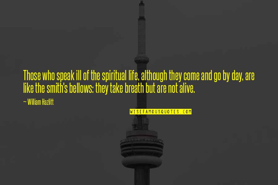 Alive Day Quotes By William Hazlitt: Those who speak ill of the spiritual life, Alive Day Quotes By William Hazlitt: Those who speak ill of the spiritual life,