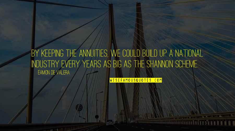 Alive Dude Dad Quotes By Eamon De Valera: By keeping the annuities, we could build up