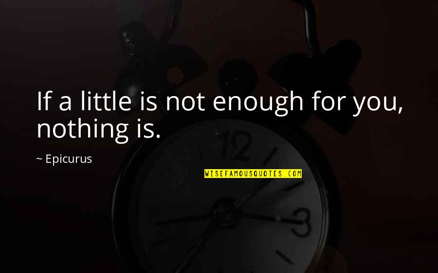 Alive Dude Dad Quotes By Epicurus: If a little is not enough for you,