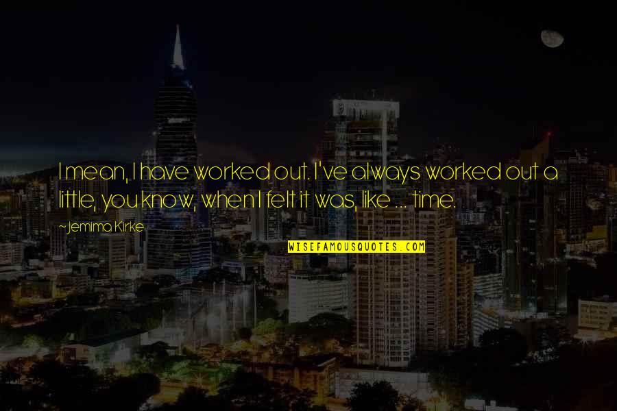 Alive Dude Dad Quotes By Jemima Kirke: I mean, I have worked out. I've always Alive Dude Dad Quotes By Jemima Kirke: I mean, I have worked out. I've always