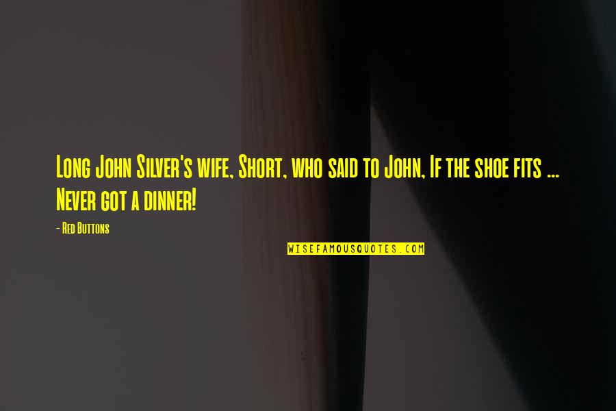 Alive Dude Shoes Quotes By Red Buttons: Long John Silver's wife, Short, who said to Alive Dude Shoes Quotes By Red Buttons: Long John Silver's wife, Short, who said to