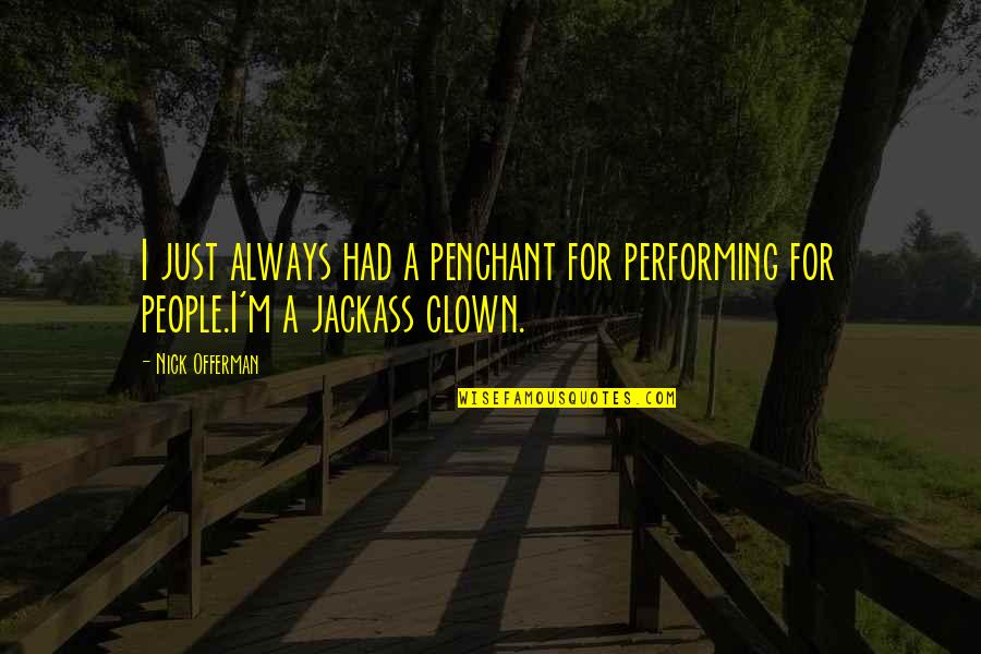 Alive In The Killing Fields Quotes By Nick Offerman: I just always had a penchant for performing