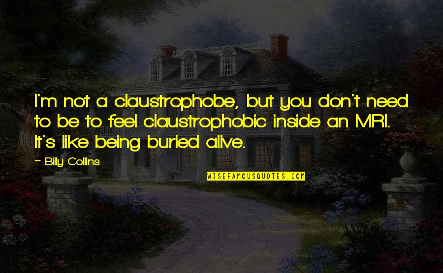Alive Inside Quotes By Billy Collins: I'm not a claustrophobe, but you don't need