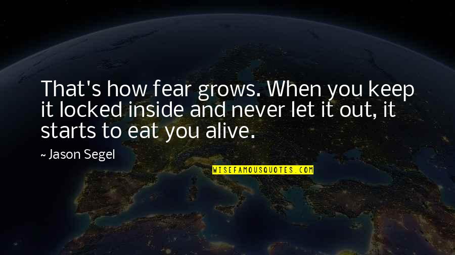 Alive Inside Quotes By Jason Segel: That's how fear grows. When you keep it