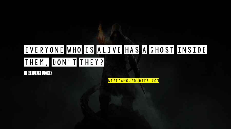 Alive Inside Quotes By Kelly Link: Everyone who is alive has a ghost inside