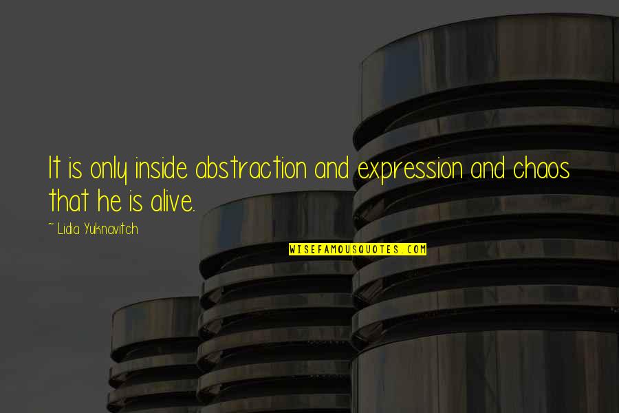 Alive Inside Quotes By Lidia Yuknavitch: It is only inside abstraction and expression and