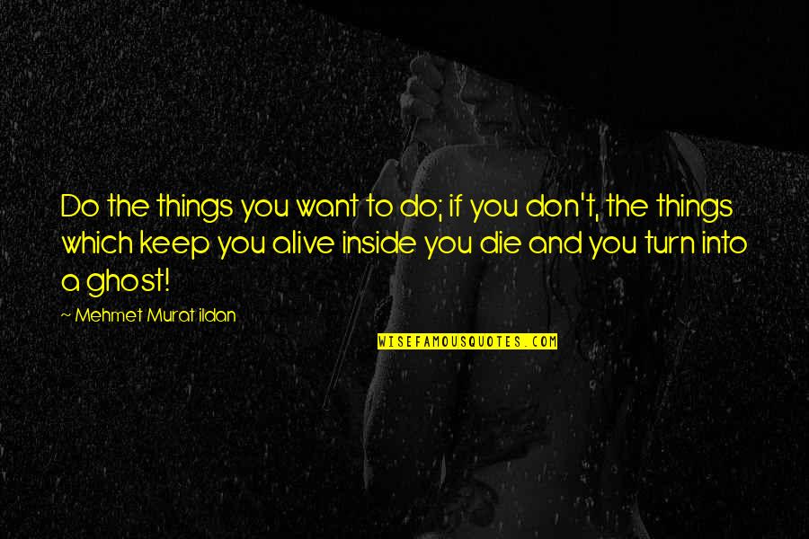 Alive Inside Quotes By Mehmet Murat Ildan: Do the things you want to do; if