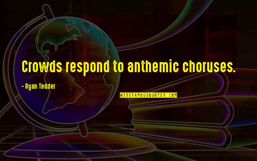 Alive Krewella Quotes By Ryan Tedder: Crowds respond to anthemic choruses. Alive Krewella Quotes By Ryan Tedder: Crowds respond to anthemic choruses.