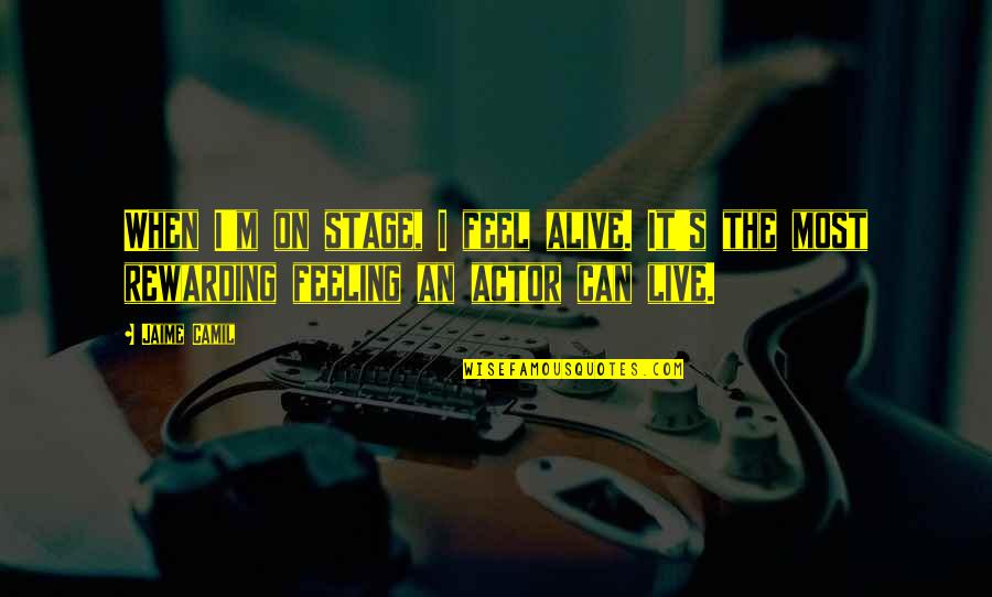 Alive Live Quotes By Jaime Camil: When I'm on stage, I feel alive. It's