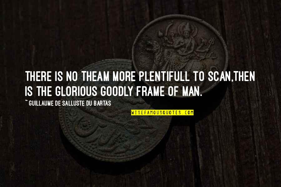 Alive Movie Quotes By Guillaume De Salluste Du Bartas: There is no Theam more plentifull to scan,Then