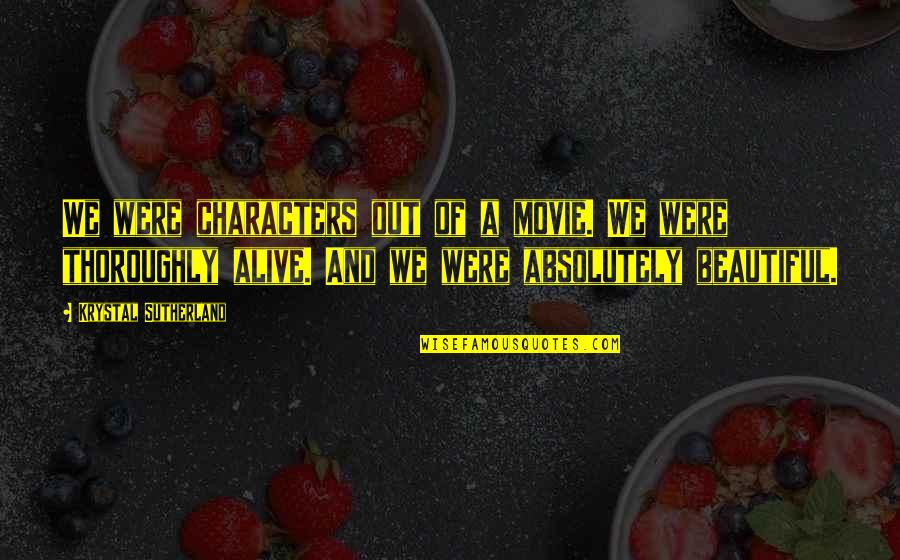 Alive Movie Quotes By Krystal Sutherland: We were characters out of a movie. We