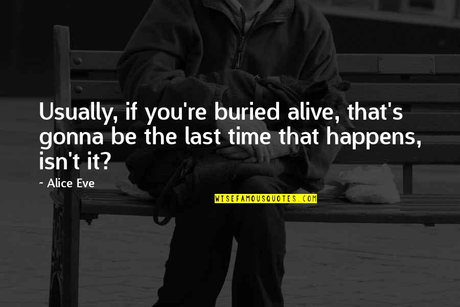 Alive Not Gonna Quotes By Alice Eve: Usually, if you're buried alive, that's gonna be
