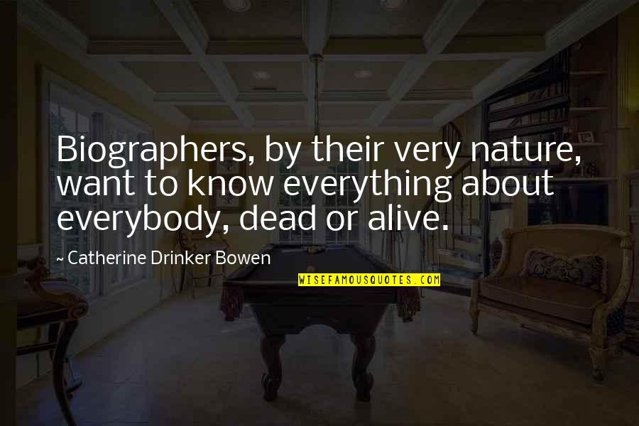 Alive Or Dead Quotes By Catherine Drinker Bowen: Biographers, by their very nature, want to know